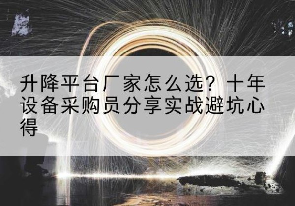 社旗升降平台厂家-怎么选？十年设备采购员分享实战避坑心得